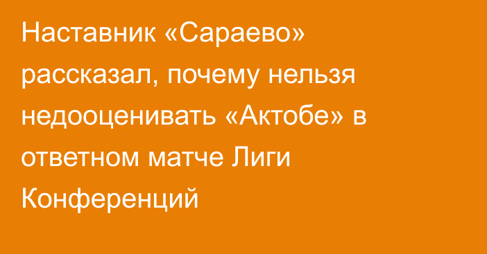 Наставник «Сараево» рассказал, почему нельзя недооценивать «Актобе» в ответном матче Лиги Конференций