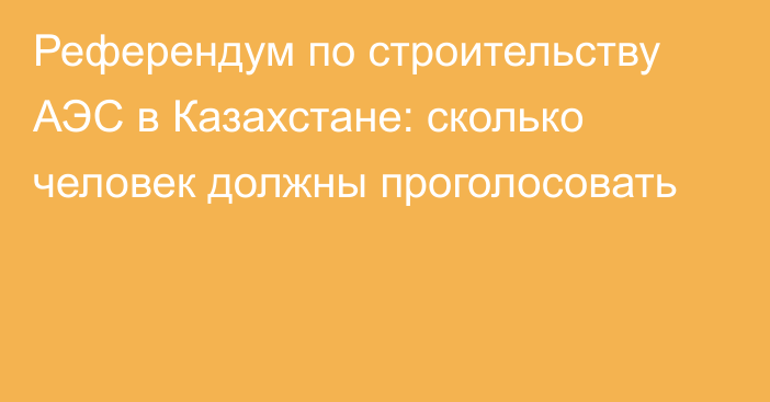 Референдум по строительству АЭС в Казахстане: сколько человек должны проголосовать