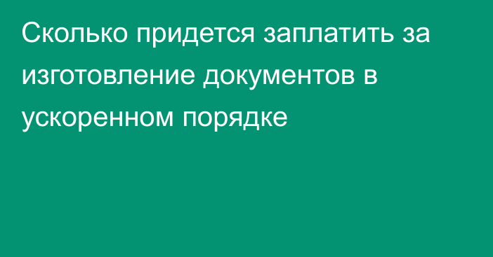 Сколько придется заплатить за изготовление документов в ускоренном порядке