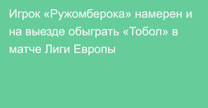 Игрок «Ружомберока» намерен и на выезде обыграть «Тобол» в матче Лиги Европы