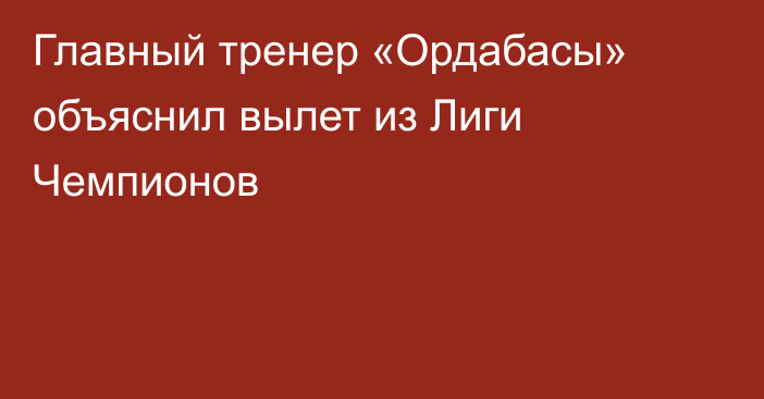 Главный тренер «Ордабасы» объяснил вылет из Лиги Чемпионов