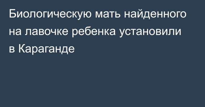 Биологическую мать найденного на лавочке ребенка установили в Караганде