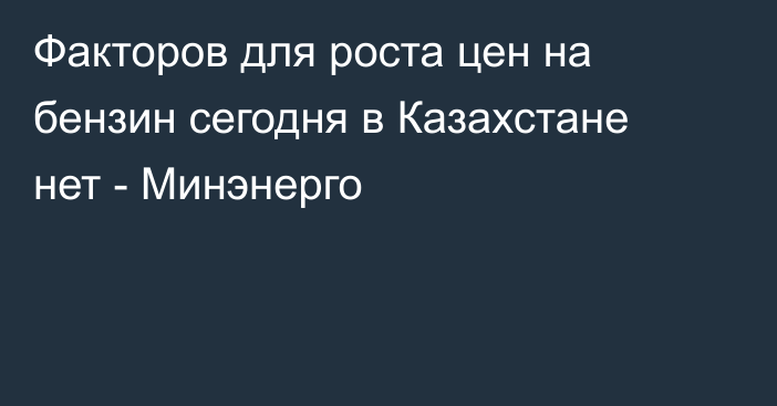 Факторов для роста цен на бензин сегодня в Казахстане нет - Минэнерго