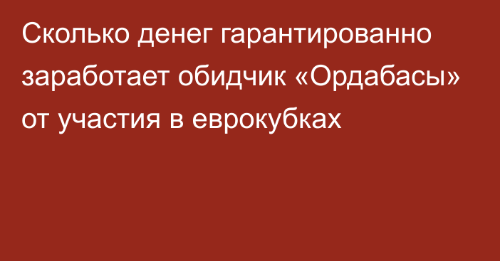 Сколько денег гарантированно заработает обидчик «Ордабасы» от участия в еврокубках