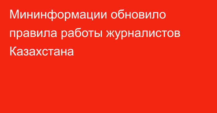 Мининформации обновило правила работы журналистов Казахстана