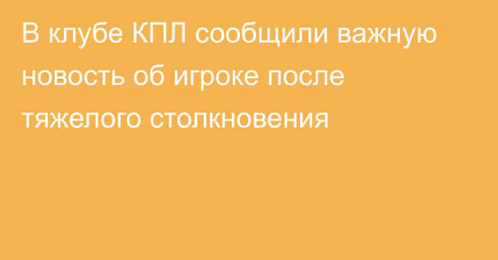 В клубе КПЛ сообщили важную новость об игроке после тяжелого столкновения