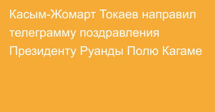 Касым-Жомарт Токаев направил телеграмму поздравления Президенту Руанды Полю Кагаме