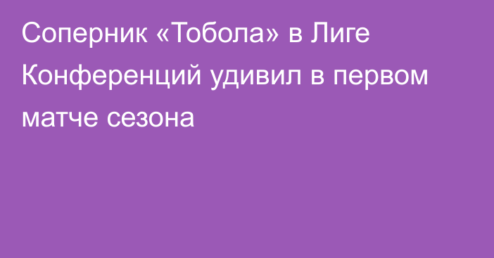 Соперник «Тобола» в Лиге Конференций удивил в первом матче сезона