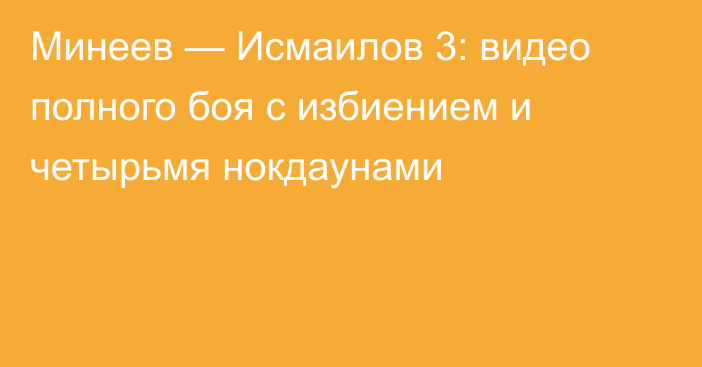 Минеев — Исмаилов 3: видео полного боя с избиением и четырьмя нокдаунами