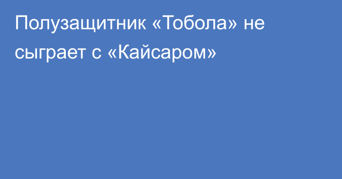 Полузащитник «Тобола» не сыграет с «Кайсаром»