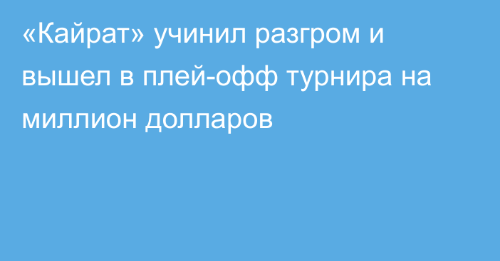 «Кайрат» учинил разгром и вышел в плей-офф турнира на миллион долларов