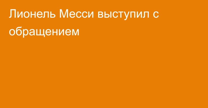 Лионель Месси выступил с обращением