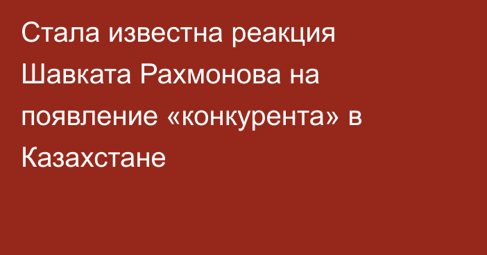 Стала известна реакция Шавката Рахмонова на появление «конкурента» в Казахстане