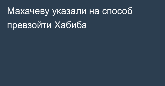 Махачеву указали на способ превзойти Хабиба