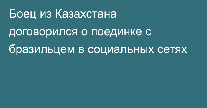 Боец из Казахстана договорился о поединке с бразильцем в социальных сетях