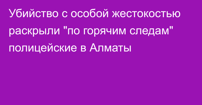 Убийство с особой жестокостью раскрыли 