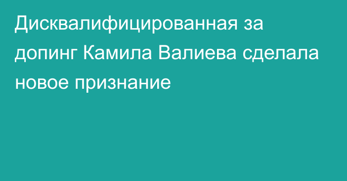 Дисквалифицированная за допинг Камила Валиева сделала новое признание