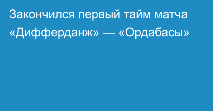 Закончился первый тайм матча «Дифферданж» — «Ордабасы»