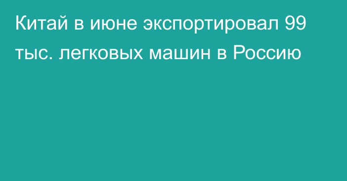 Китай в июне экспортировал 99 тыс. легковых машин в Россию