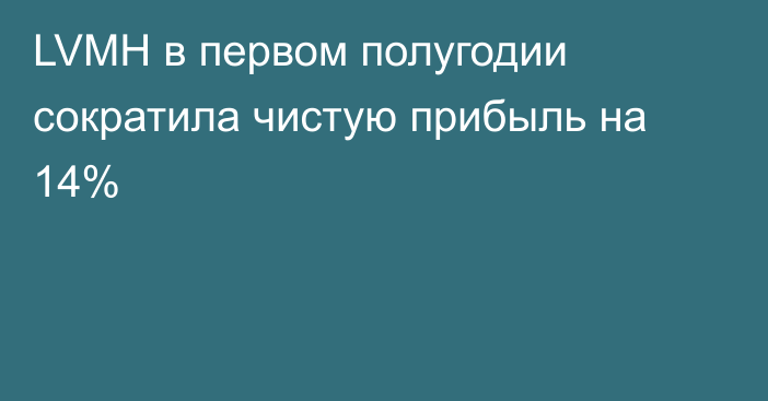 LVMH в первом полугодии сократила чистую прибыль на 14%