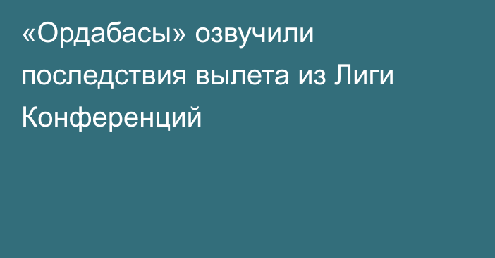 «Ордабасы» озвучили последствия вылета из Лиги Конференций