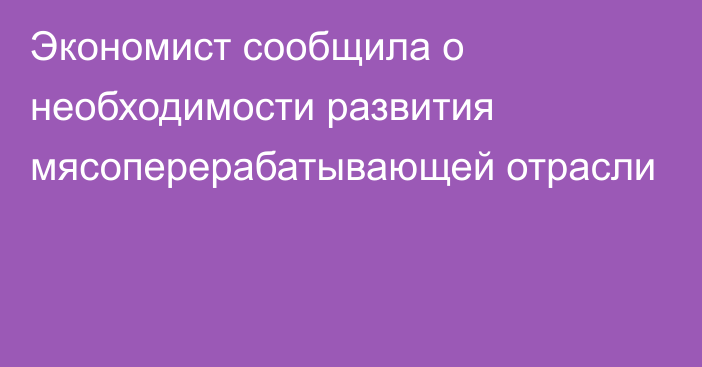 Экономист сообщила о необходимости развития мясоперерабатывающей отрасли