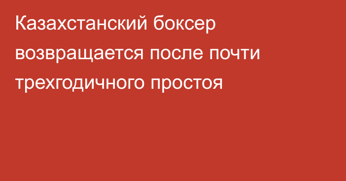 Казахстанский боксер возвращается после почти трехгодичного простоя