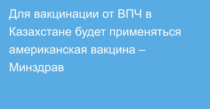 Для вакцинации от ВПЧ в Казахстане будет применяться американская вакцина – Минздрав