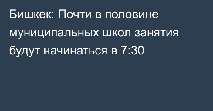 Бишкек: Почти в половине муниципальных школ занятия будут начинаться в 7:30