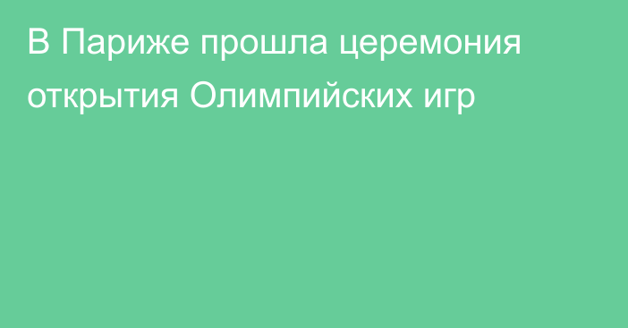 В Париже прошла церемония открытия Олимпийских игр