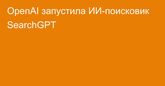 OpenAI запустила ИИ-поисковик SearchGPT