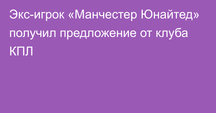 Экс-игрок «Манчестер Юнайтед» получил предложение от клуба КПЛ