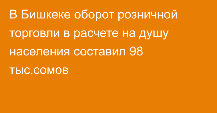 В Бишкеке оборот розничной торговли в расчете на душу населения составил 98 тыс.сомов