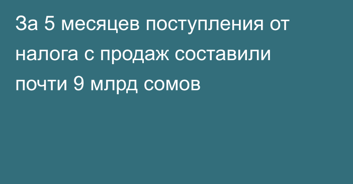 За 5 месяцев поступления от налога с продаж составили почти 9 млрд сомов