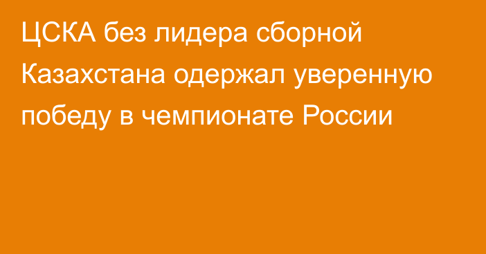 ЦСКА без лидера сборной Казахстана одержал уверенную победу в чемпионате России