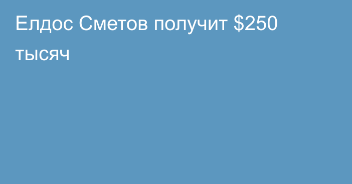 Елдос Сметов получит $250 тысяч