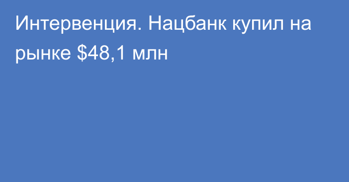 Интервенция. Нацбанк купил на рынке $48,1 млн