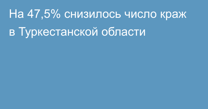 На 47,5% снизилось число краж в Туркестанской области