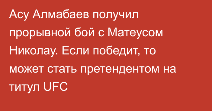 Асу Алмабаев получил прорывной бой с Матеусом Николау. Если победит, то может стать претендентом на титул UFC