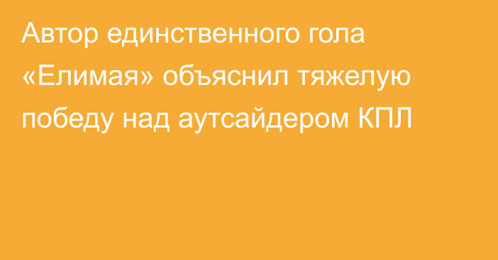 Автор единственного гола «Елимая» объяснил тяжелую победу над аутсайдером КПЛ