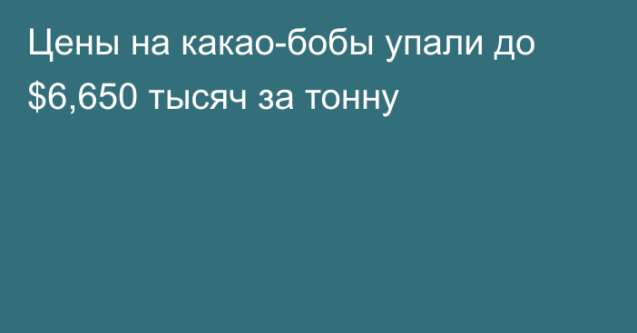 Цены на какао-бобы упали до $6,650 тысяч за тонну