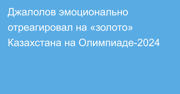 Джалолов эмоционально отреагировал на «золото» Казахстана на Олимпиаде-2024