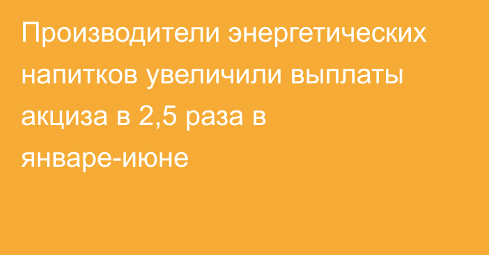 Производители энергетических напитков увеличили выплаты акциза в 2,5 раза в январе-июне