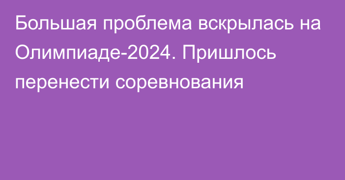 Большая проблема вскрылась на Олимпиаде-2024. Пришлось перенести соревнования