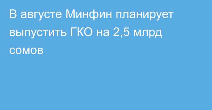 В августе Минфин планирует выпустить ГКО на 2,5 млрд сомов