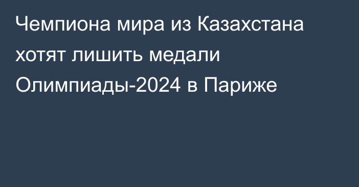 Чемпиона мира из Казахстана хотят лишить медали Олимпиады-2024 в Париже