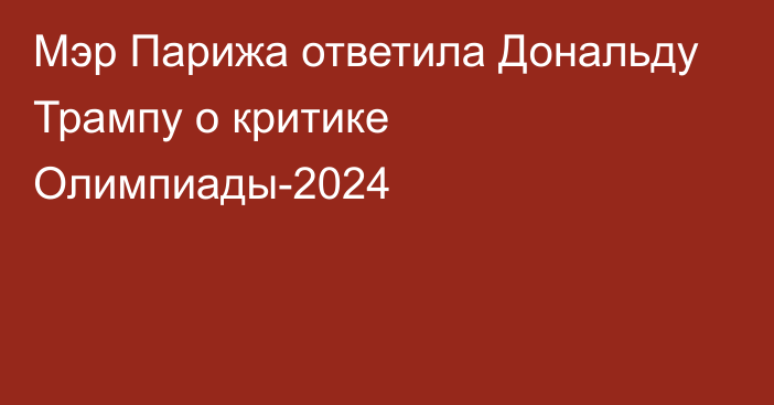 Мэр Парижа ответила Дональду Трампу о критике Олимпиады-2024