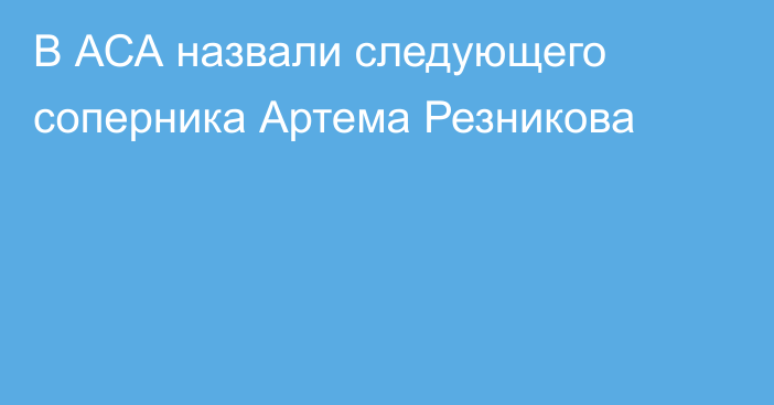 В АСА назвали следующего соперника Артема Резникова