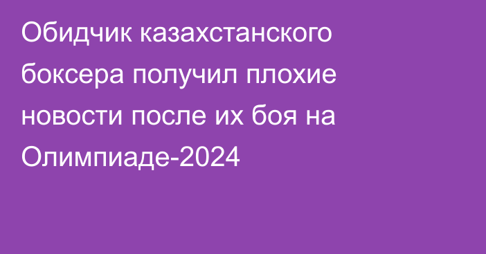 Обидчик казахстанского боксера получил плохие новости после их боя на Олимпиаде-2024