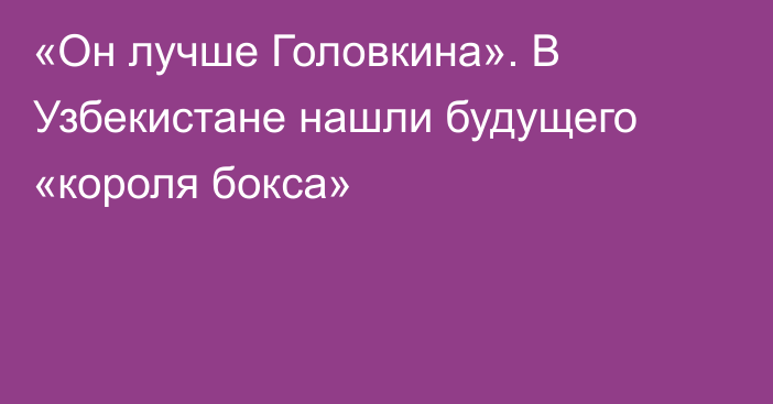 «Он лучше Головкина». В Узбекистане нашли будущего «короля бокса»